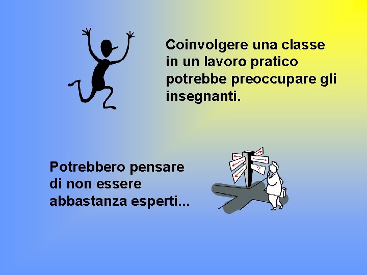 Coinvolgere una classe in un lavoro pratico potrebbe preoccupare gli insegnanti. Potrebbero pensare di