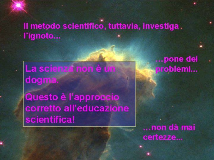 Il metodo scientifico, tuttavia, investiga l’ignoto. . . La scienza non è un dogma.