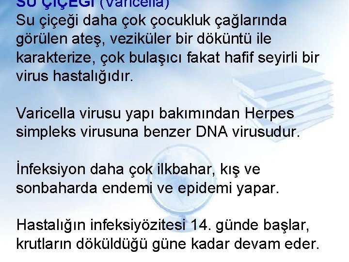 SU ÇİÇEĞİ (Varicella) Su çiçeği daha çok çocukluk çağlarında görülen ateş, veziküler bir döküntü