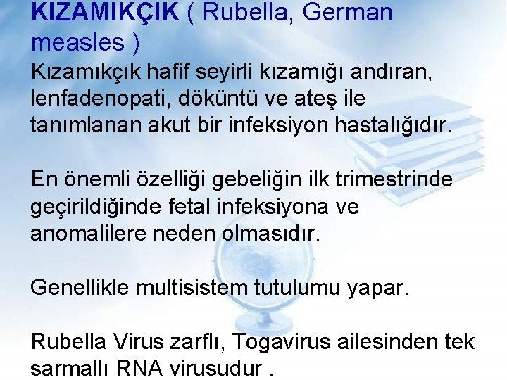 KIZAMIKÇIK ( Rubella, German measles ) Kızamıkçık hafif seyirli kızamığı andıran, lenfadenopati, döküntü ve
