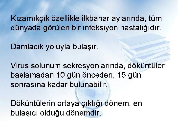 Kızamıkçık özellikle ilkbahar aylarında, tüm dünyada görülen bir infeksiyon hastalığıdır. Damlacık yoluyla bulaşır. Virus