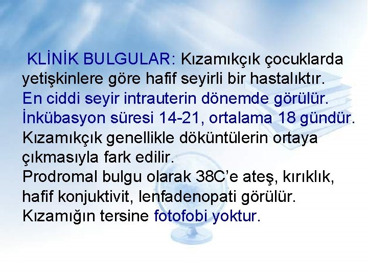  KLİNİK BULGULAR: Kızamıkçık çocuklarda yetişkinlere göre hafif seyirli bir hastalıktır. En ciddi seyir