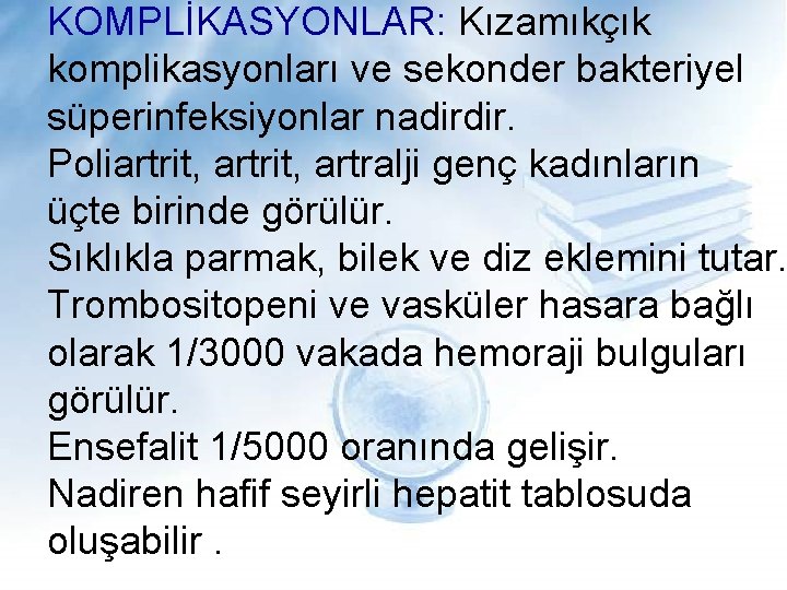 KOMPLİKASYONLAR: Kızamıkçık komplikasyonları ve sekonder bakteriyel süperinfeksiyonlar nadirdir. Poliartrit, artralji genç kadınların üçte birinde