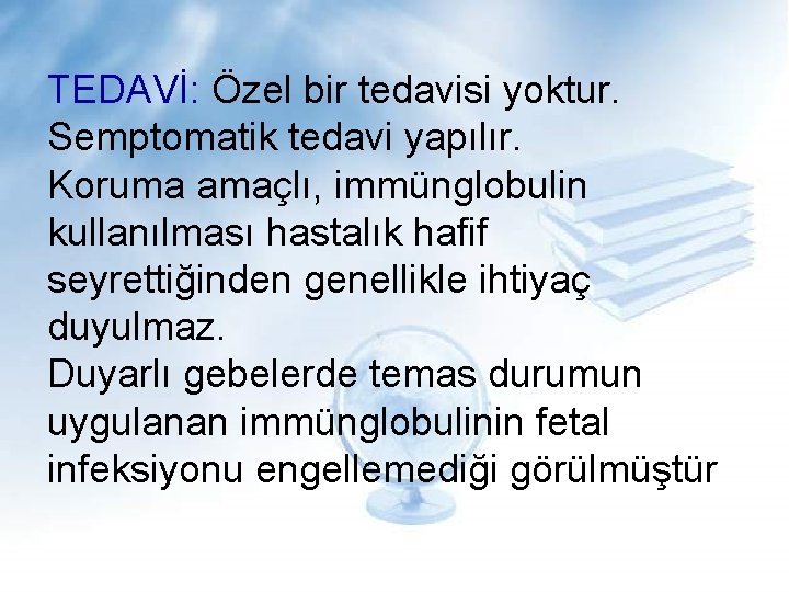 TEDAVİ: Özel bir tedavisi yoktur. Semptomatik tedavi yapılır. Koruma amaçlı, immünglobulin kullanılması hastalık hafif