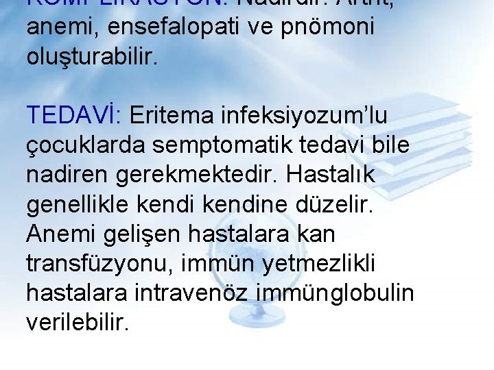 KOMPLİKASYON: Nadirdir. Artrit, anemi, ensefalopati ve pnömoni oluşturabilir. TEDAVİ: Eritema infeksiyozum’lu çocuklarda semptomatik tedavi