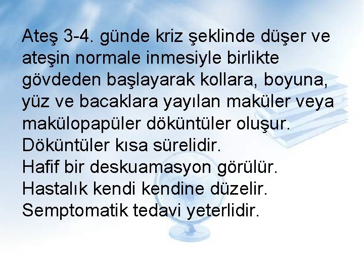 Ateş 3 -4. günde kriz şeklinde düşer ve ateşin normale inmesiyle birlikte gövdeden başlayarak