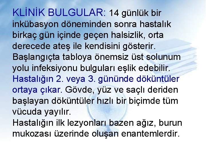 KLİNİK BULGULAR: 14 günlük bir inkübasyon döneminden sonra hastalık birkaç gün içinde geçen halsizlik,