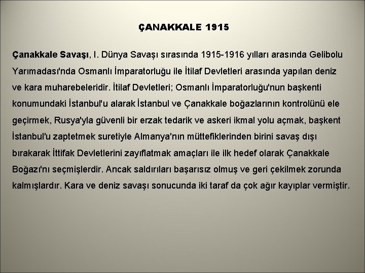 ÇANAKKALE 1915 Çanakkale Savaşı, I. Dünya Savaşı sırasında 1915 -1916 yılları arasında Gelibolu Yarımadası'nda