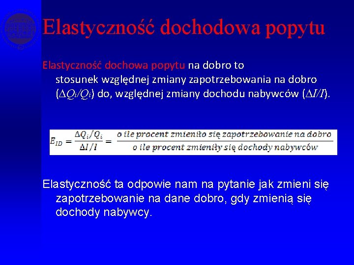 Elastyczność dochodowa popytu Elastyczność dochowa popytu na dobro to stosunek względnej zmiany zapotrzebowania na