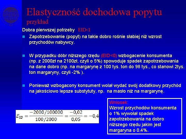 Elastyczność dochodowa popytu przykład Dobra pierwszej potrzeby EID<1 n Zapotrzebowanie (popyt) na takie dobro