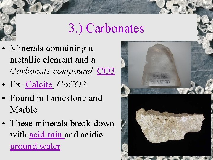 3. ) Carbonates • Minerals containing a metallic element and a Carbonate compound CO