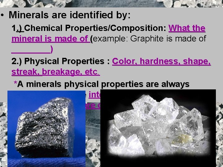  • Minerals are identified by: 1. ) Chemical Properties/Composition: What the mineral is