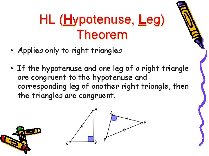 HL (Hypotenuse, Leg) Theorem • Applies only to right triangles • If the hypotenuse