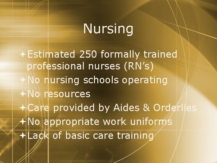 Nursing Estimated 250 formally trained professional nurses (RN’s) No nursing schools operating No resources