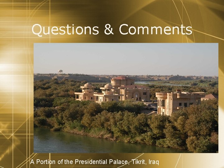 Questions & Comments A Portion of the Presidential Palace, Tikrit, Iraq 