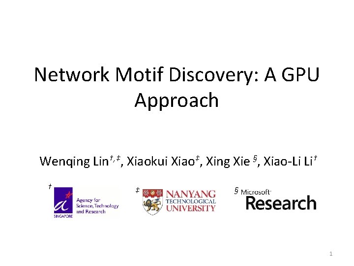 Network Motif Discovery: A GPU Approach Wenqing Lin†, ‡, Xiaokui Xiao‡, Xing Xie §,