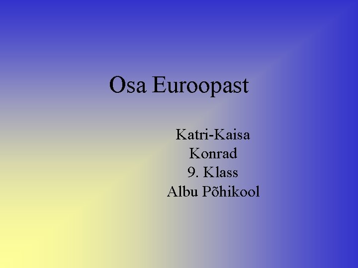 Osa Euroopast Katri-Kaisa Konrad 9. Klass Albu Põhikool 