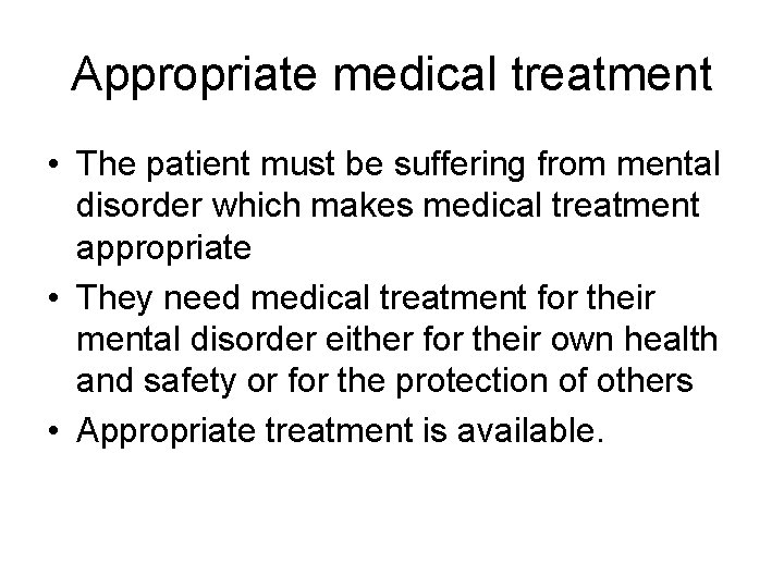 Appropriate medical treatment • The patient must be suffering from mental disorder which makes