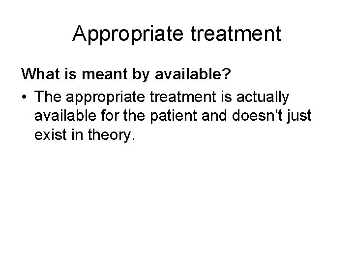 Appropriate treatment What is meant by available? • The appropriate treatment is actually available
