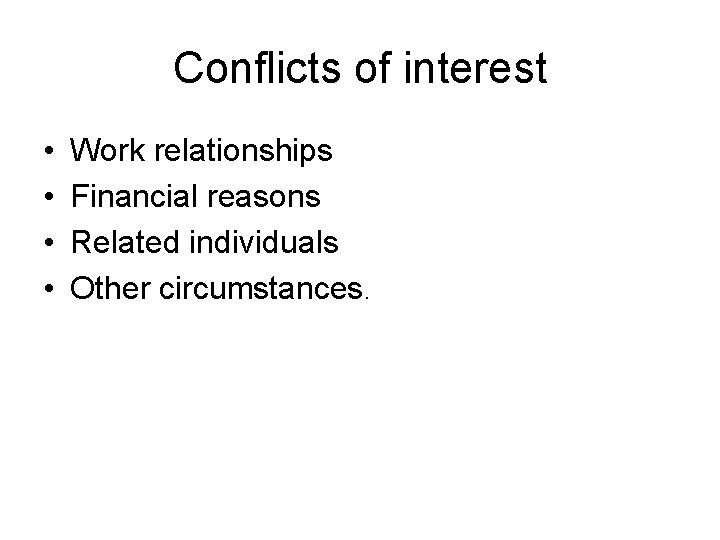Conflicts of interest • • Work relationships Financial reasons Related individuals Other circumstances. 