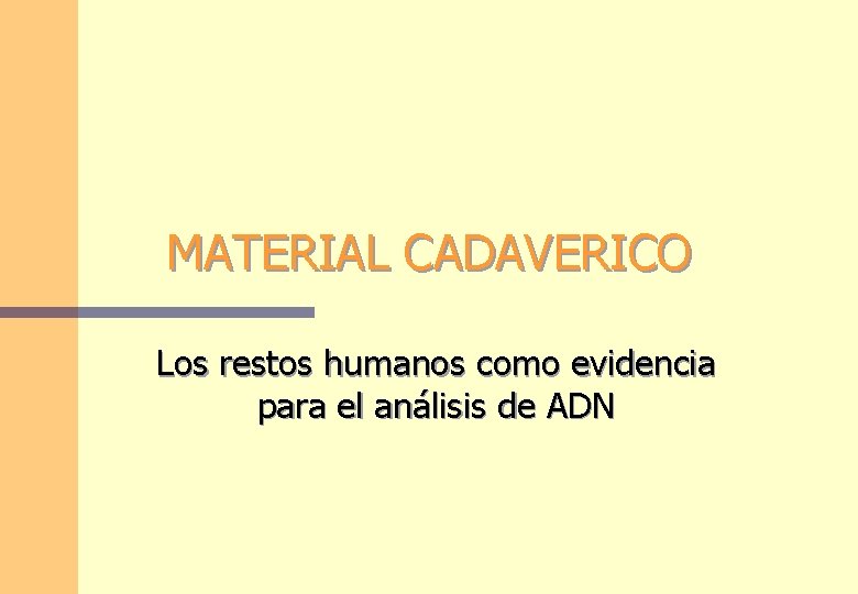 MATERIAL CADAVERICO Los restos humanos como evidencia para el análisis de ADN MATERIAL CADAVERICO Los restos humanos como evidencia para el análisis de ADN