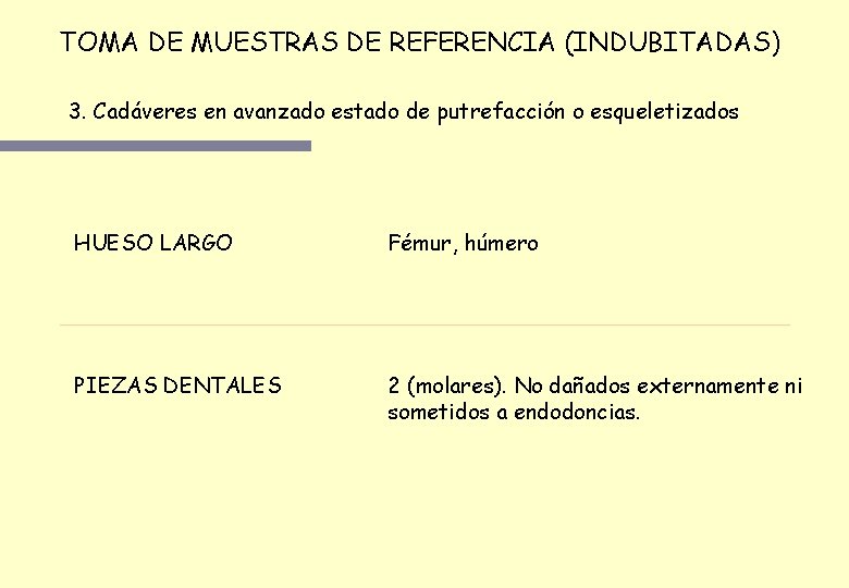 TOMA DE MUESTRAS DE REFERENCIA (INDUBITADAS) 3. Cadáveres en avanzado estado de putrefacción o TOMA DE MUESTRAS DE REFERENCIA (INDUBITADAS) 3. Cadáveres en avanzado estado de putrefacción o