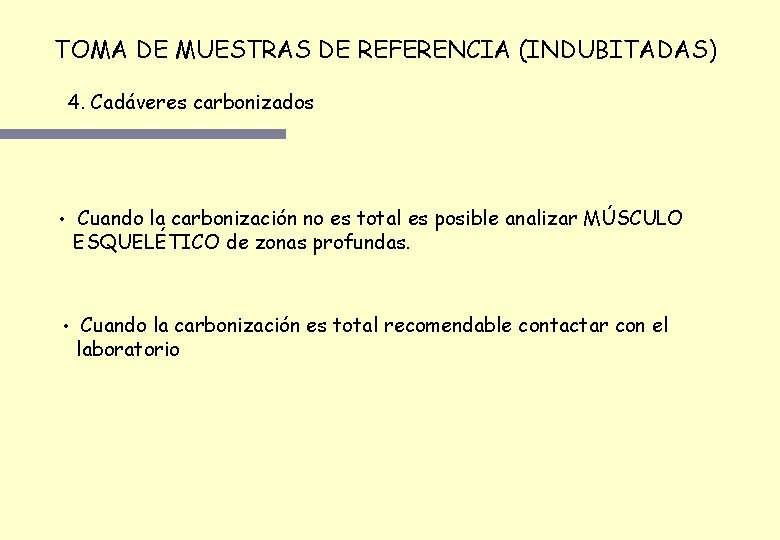 TOMA DE MUESTRAS DE REFERENCIA (INDUBITADAS) 4. Cadáveres carbonizados • Cuando la carbonización no TOMA DE MUESTRAS DE REFERENCIA (INDUBITADAS) 4. Cadáveres carbonizados • Cuando la carbonización no