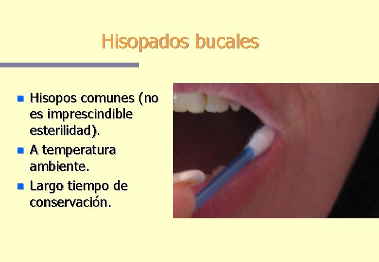 Hisopados bucales n n n Hisopos comunes (no es imprescindible esterilidad). A temperatura ambiente. Hisopados bucales n n n Hisopos comunes (no es imprescindible esterilidad). A temperatura ambiente.