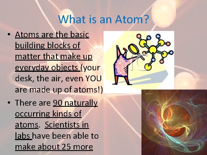 What is an Atom? • Atoms are the basic building blocks of matter that