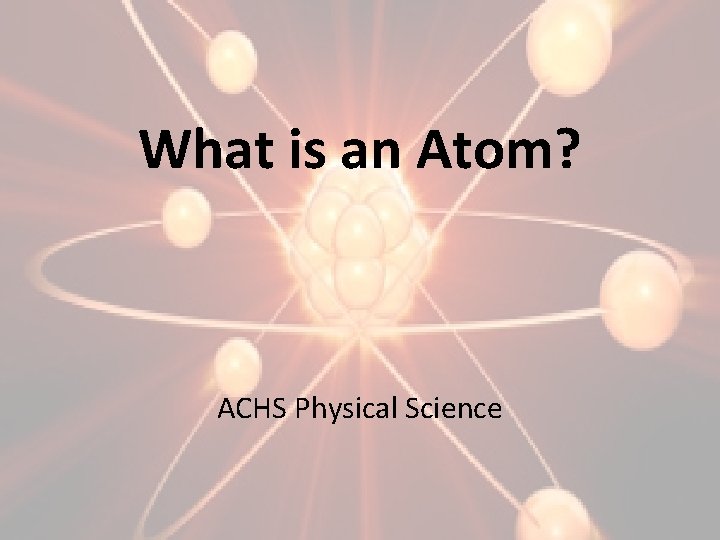 What is an Atom? ACHS Physical Science 