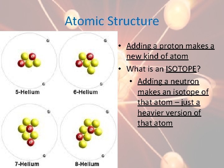 Atomic Structure • Adding a proton makes a new kind of atom • What