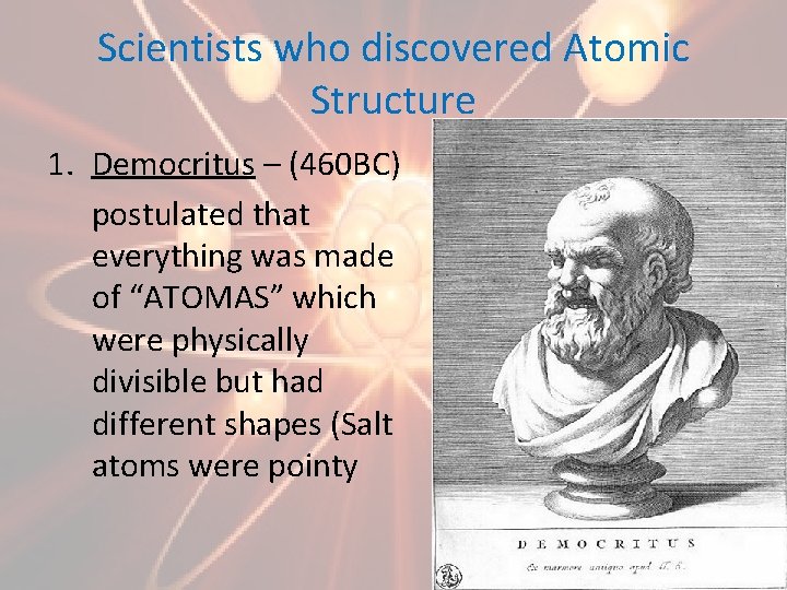 Scientists who discovered Atomic Structure 1. Democritus – (460 BC) postulated that everything was