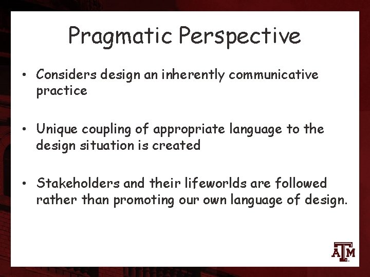 Pragmatic Perspective • Considers design an inherently communicative practice • Unique coupling of appropriate
