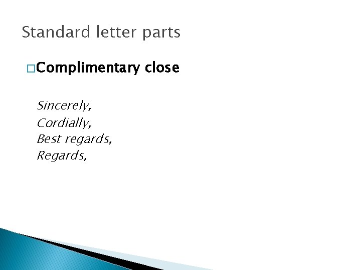 Standard letter parts � Complimentary Sincerely, Cordially, Best regards, Regards, close 
