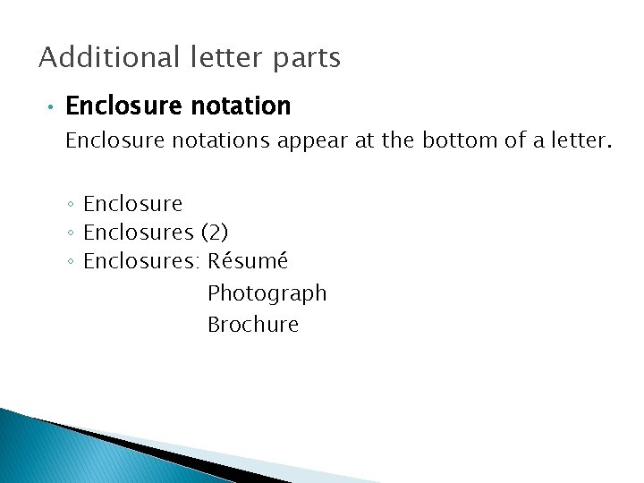 Additional letter parts • Enclosure notations appear at the bottom of a letter. ◦