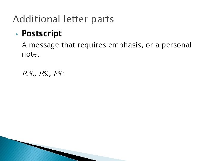 Additional letter parts • Postscript A message that requires emphasis, or a personal note.