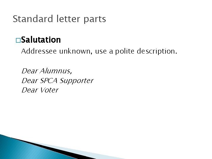 Standard letter parts � Salutation Addressee unknown, use a polite description. Dear Alumnus, Dear