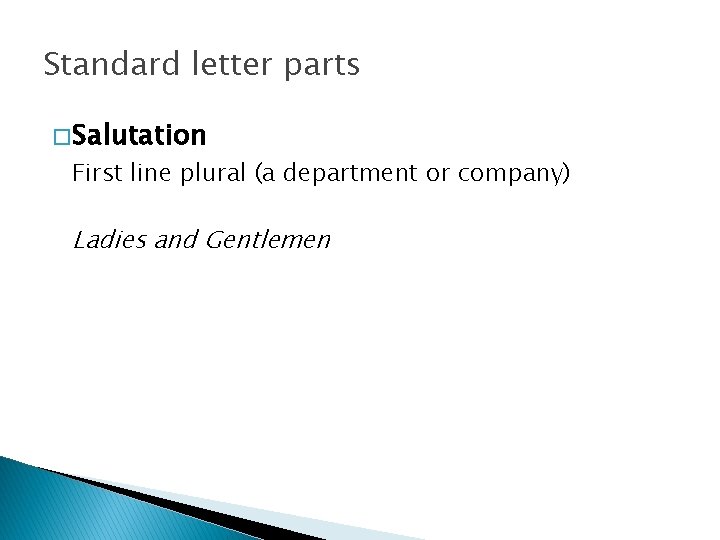Standard letter parts � Salutation First line plural (a department or company) Ladies and