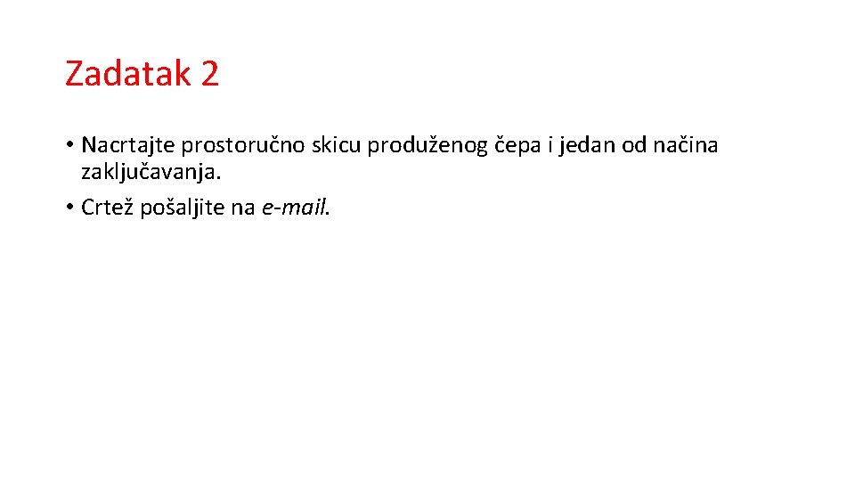 Zadatak 2 • Nacrtajte prostoručno skicu produženog čepa i jedan od načina zaključavanja. •