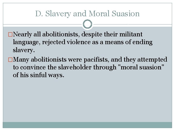 D. Slavery and Moral Suasion �Nearly all abolitionists, despite their militant language, rejected violence D. Slavery and Moral Suasion �Nearly all abolitionists, despite their militant language, rejected violence