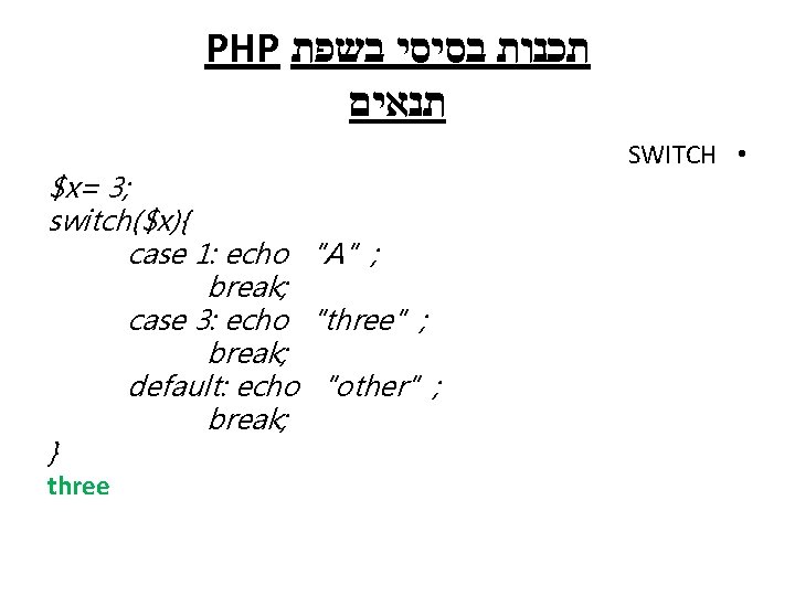 PHP תכנות בסיסי בשפת תנאים $x= 3; switch($x){ case 1: echo “A”; break; case