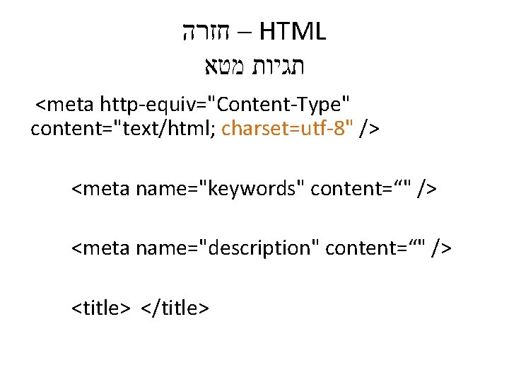  – חזרה HTML תגיות מטא <meta http-equiv="Content-Type" content="text/html; charset=utf-8" /> <meta name="keywords" content=“"