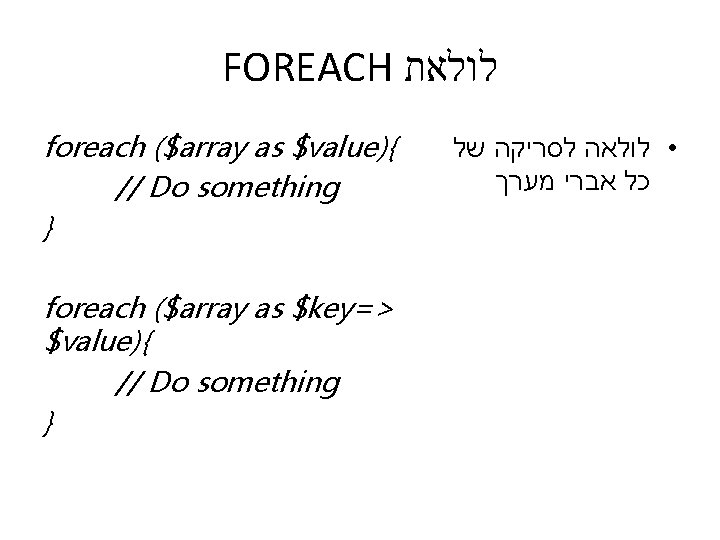 FOREACH לולאת foreach ($array as $value){ // Do something } foreach ($array as $key=>