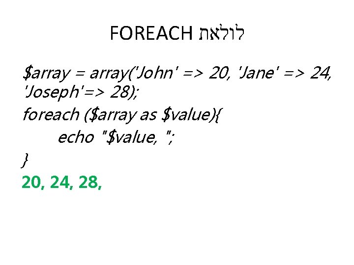 FOREACH לולאת $array = array('John' => 20, 'Jane' => 24, 'Joseph'=> 28); foreach ($array