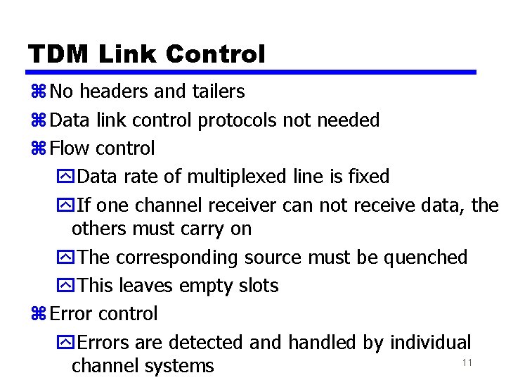 TDM Link Control z No headers and tailers z Data link control protocols not