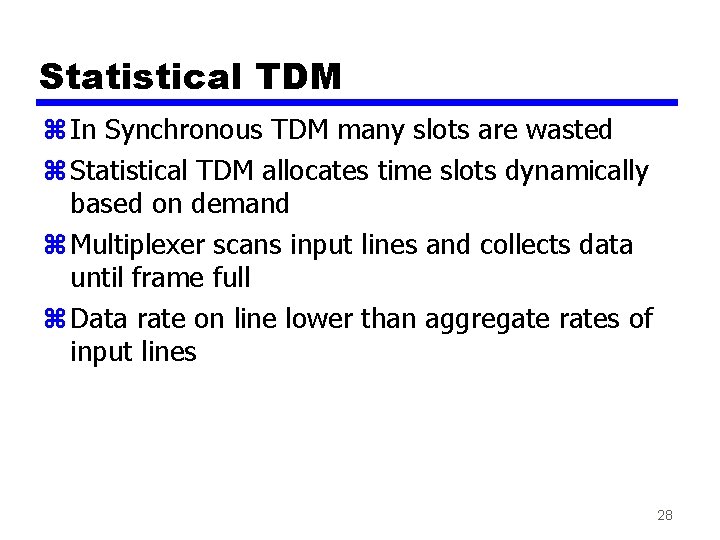 Statistical TDM z In Synchronous TDM many slots are wasted z Statistical TDM allocates