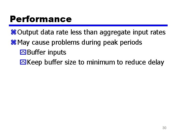 Performance z Output data rate less than aggregate input rates z May cause problems