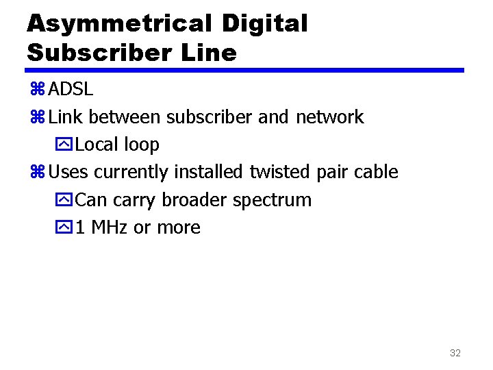 Asymmetrical Digital Subscriber Line z ADSL z Link between subscriber and network y. Local
