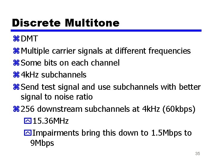 Discrete Multitone z DMT z Multiple carrier signals at different frequencies z Some bits