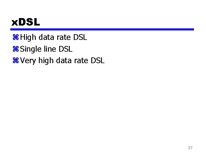 x. DSL z High data rate DSL z Single line DSL z Very high